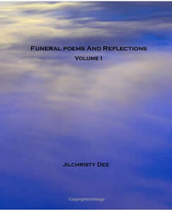 Click here for information about purchasing the entire book of poems,  Funeral Poems And Reflections - Volume I,   Copyright 2007 Jilchristy Dee.  All Rights Reserved.